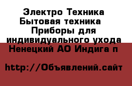 Электро-Техника Бытовая техника - Приборы для индивидуального ухода. Ненецкий АО,Индига п.